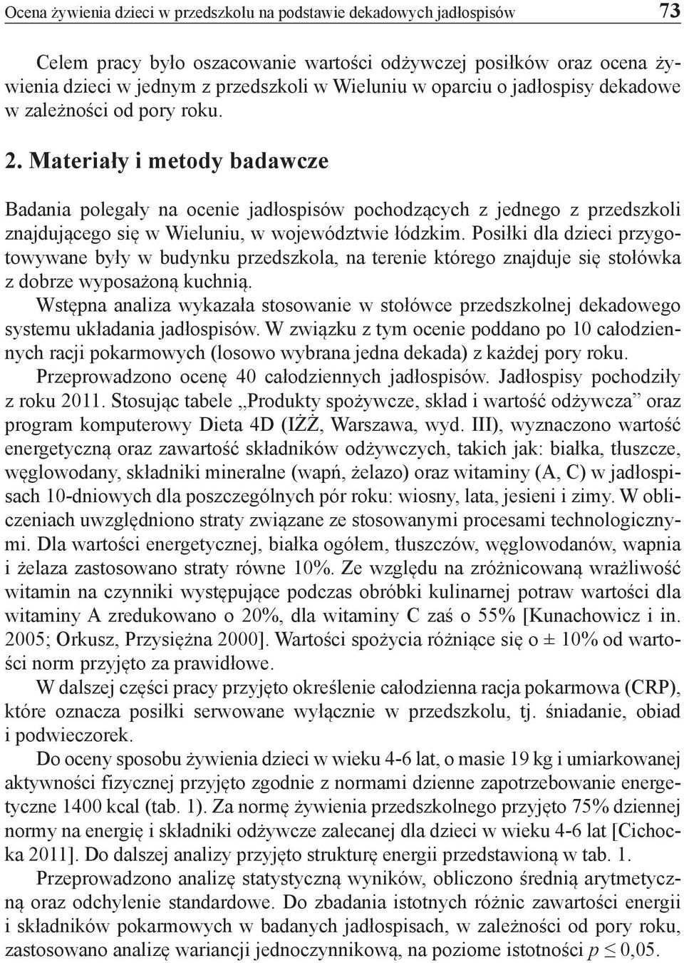 Materiały i metody badawcze Badania polegały na ocenie jadłospisów pochodzących z jednego z przedszkoli znajdującego się w Wieluniu, w województwie łódzkim.