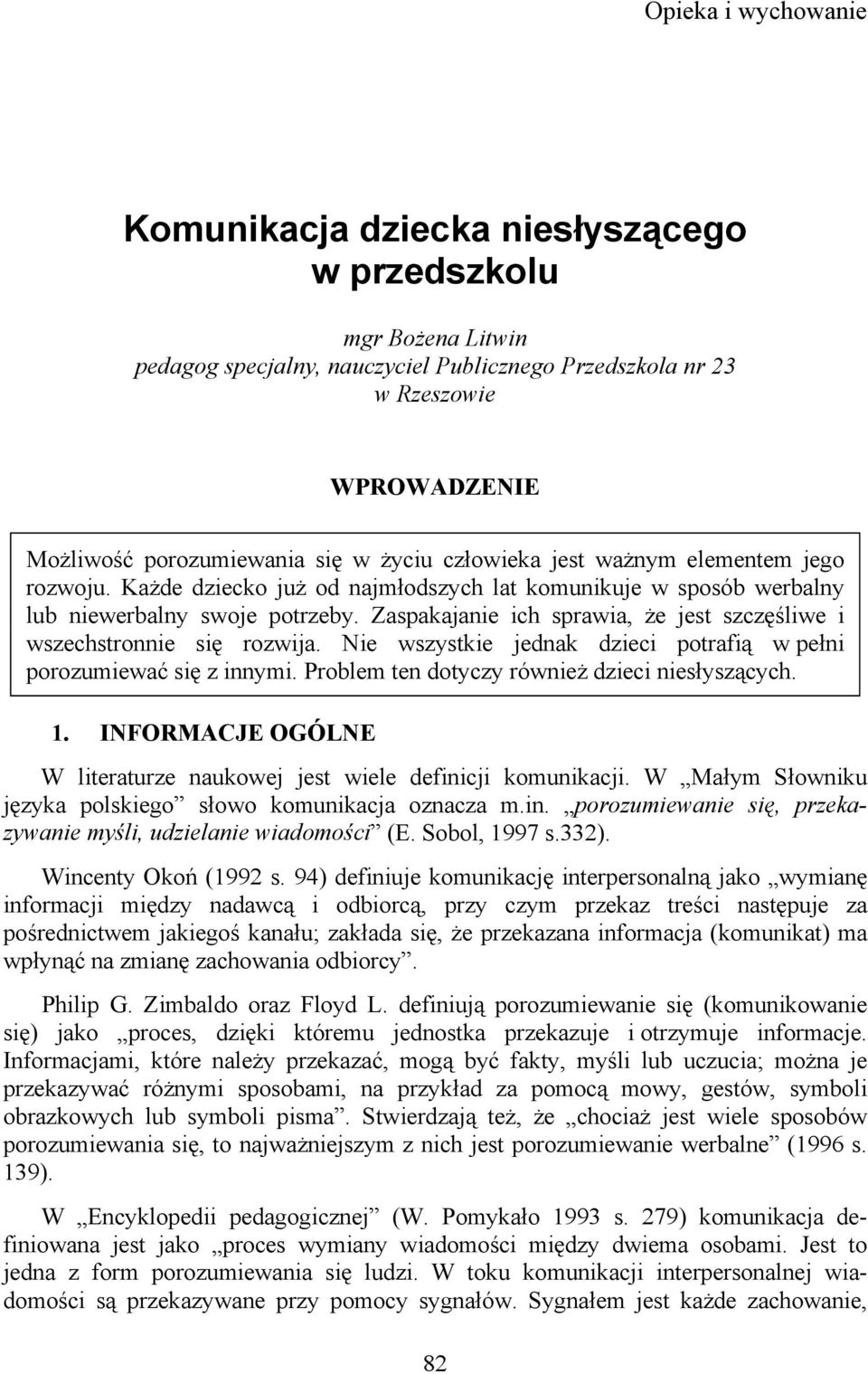 Zaspakajanie ich sprawia, że jest szczęśliwe i wszechstronnie się rozwija. Nie wszystkie jednak dzieci potrafią w pełni porozumiewać się z innymi. Problem ten dotyczy również dzieci niesłyszących. 1.