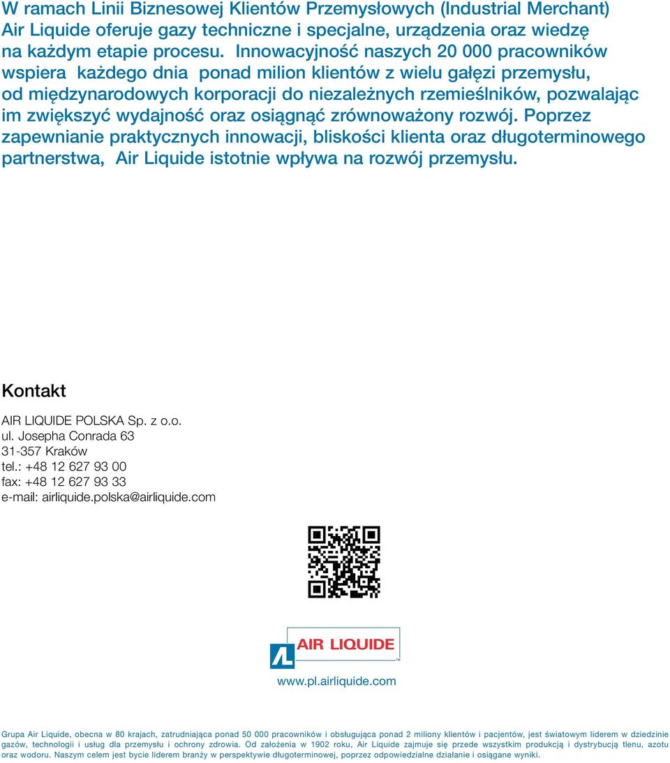 wydajność oraz osiągnąć zrównoważony rozwój. Poprzez zapewnianie praktycznych innowacji, bliskości klienta oraz długoterminowego partnerstwa, Air Liquide istotnie wpływa na rozwój przemysłu.