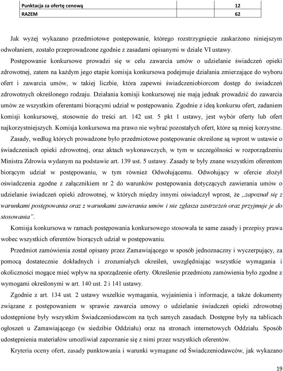 Postępowanie konkursowe prowadzi się w celu zawarcia umów o udzielanie świadczeń opieki zdrowotnej, zatem na każdym jego etapie komisja konkursowa podejmuje działania zmierzające do wyboru ofert i