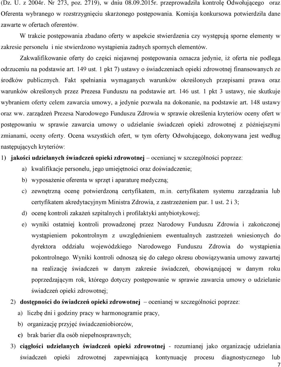 W trakcie postępowania zbadano oferty w aspekcie stwierdzenia czy występują sporne elementy w zakresie personelu i nie stwierdzono wystąpienia żadnych spornych elementów.