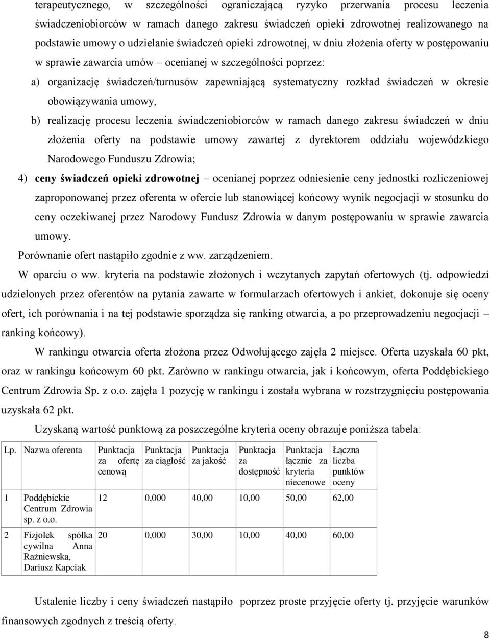 okresie umowy, b) realizację procesu leczenia świadczeniobiorców w ramach danego zakresu świadczeń w dniu złożenia oferty na podstawie umowy zawartej z dyrektorem oddziału wojewódzkiego Narodowego