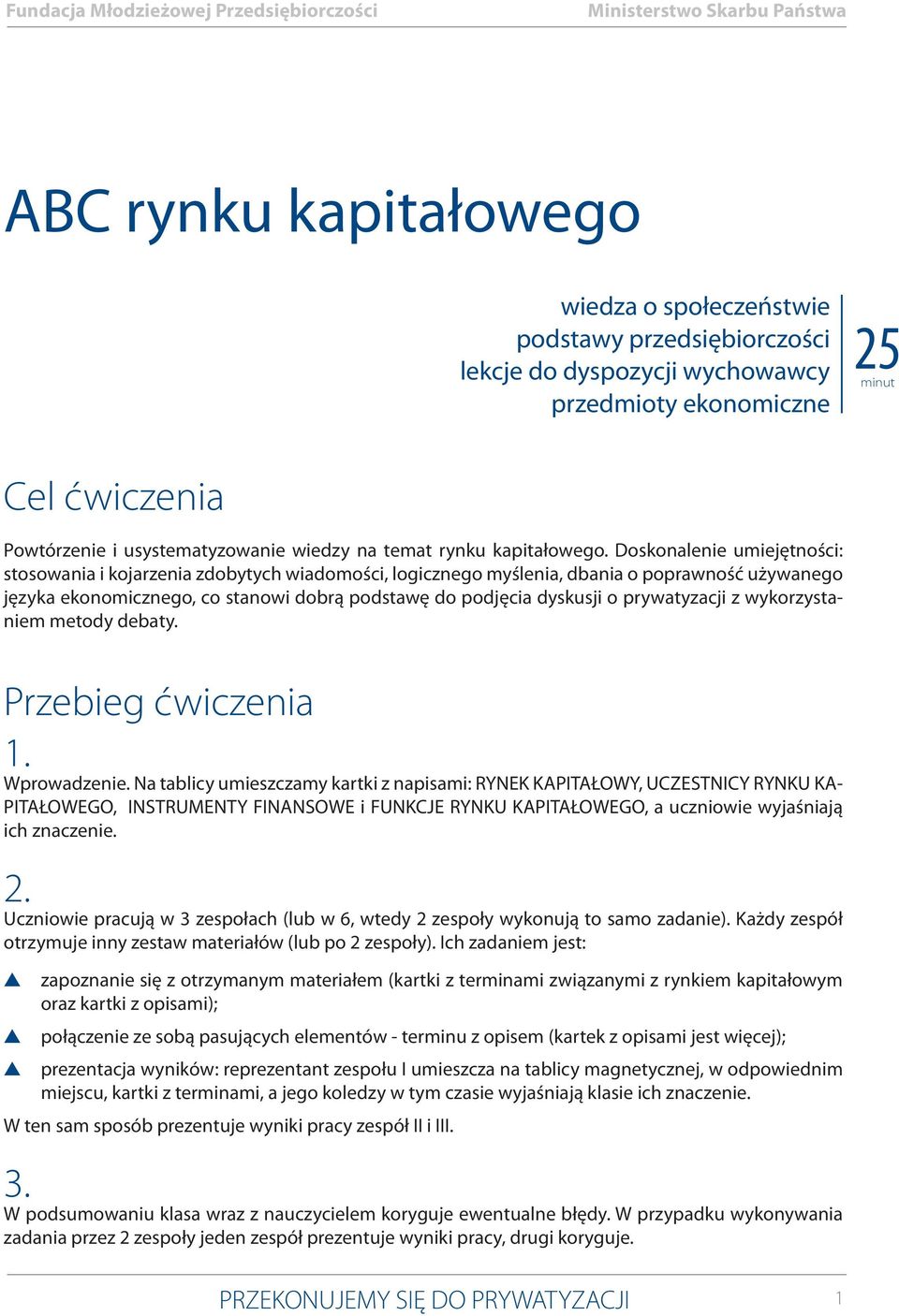 Doskonalenie umiejętności: stosowania i kojarzenia zdobytych wiadomości, logicznego myślenia, dbania o poprawność używanego języka ekonomicznego, co stanowi dobrą podstawę do podjęcia dyskusji o