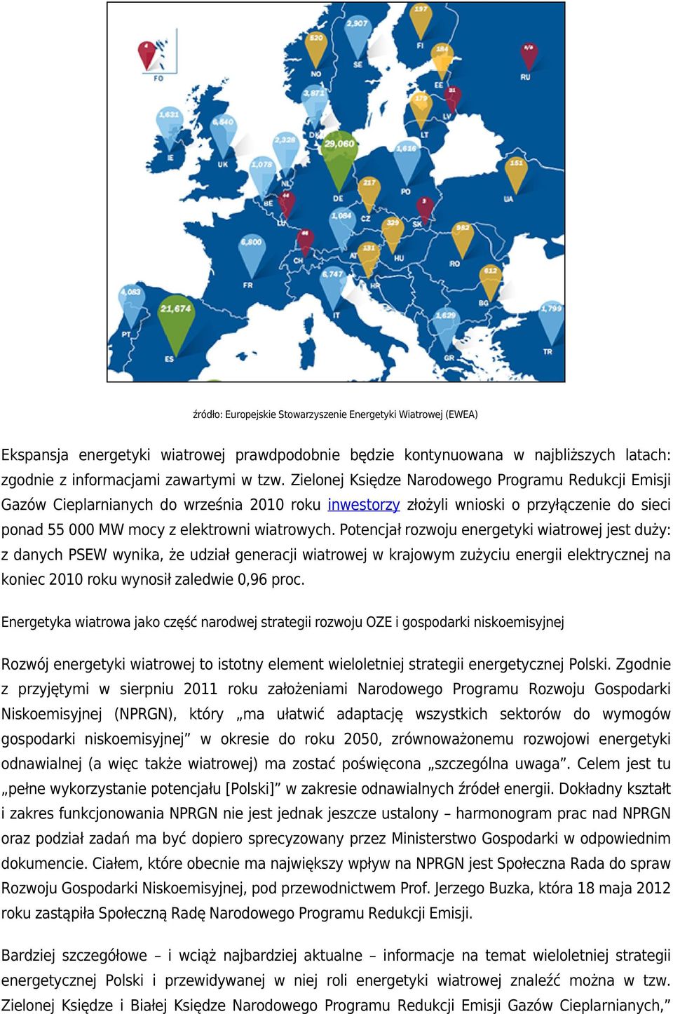 Potencjał rozwoju energetyki wiatrowej jest duży: z danych PSEW wynika, że udział generacji wiatrowej w krajowym zużyciu energii elektrycznej na koniec 2010 roku wynosił zaledwie 0,96 proc.