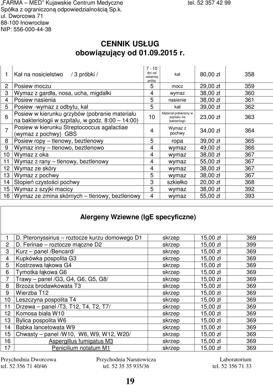 8:00 14:00) bakterilogii 23,00 zł 363 7 Posiew w kierunku Streptococcus agalactiae Wymaz z 4 (wymaz z pochwy) GBS pochwy 34,00 zł 364 8 Posiew ropy tlenowy, beztlenowy 5 ropa 39,00 zł 365 9 Wymaz