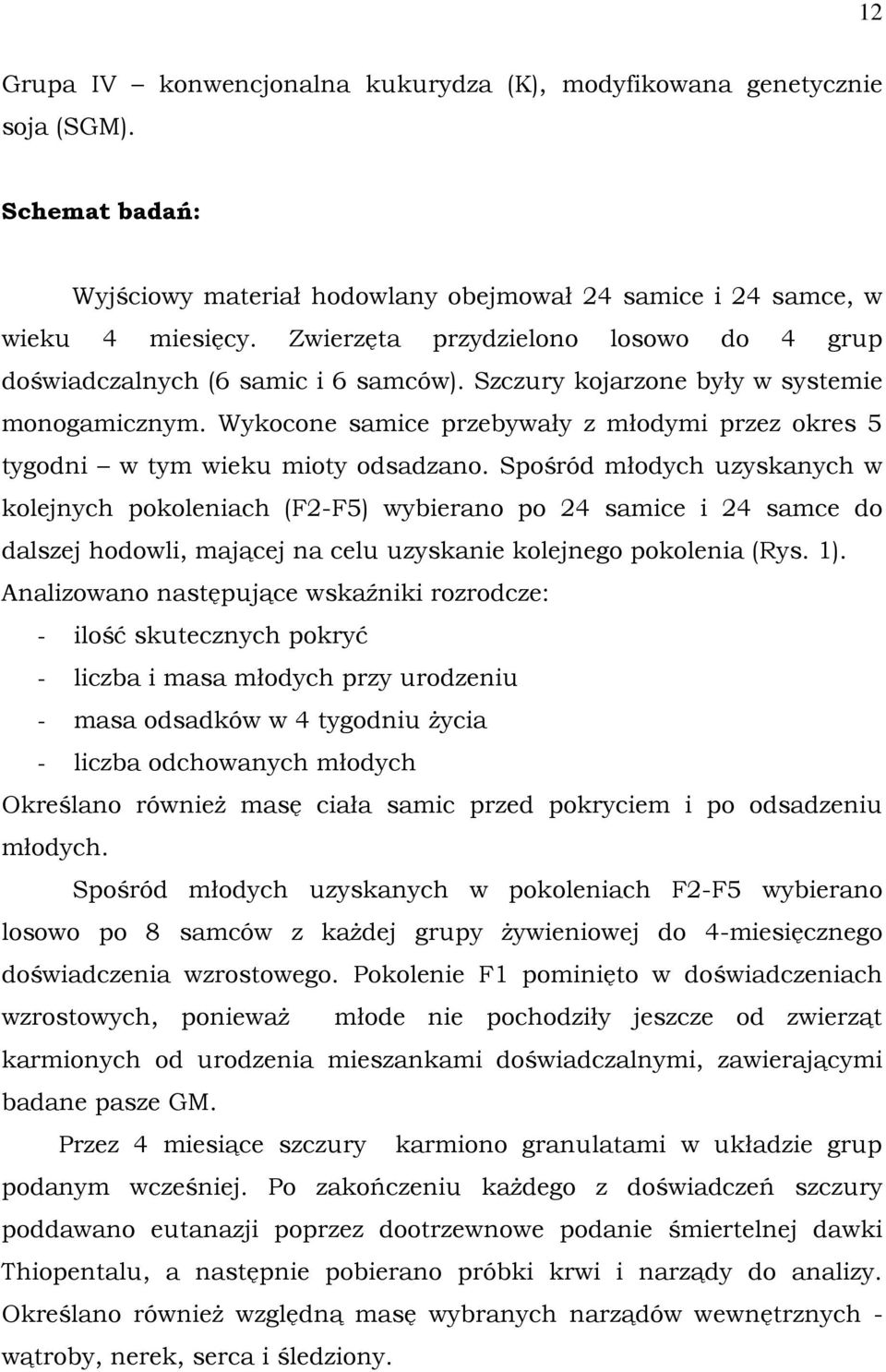 Wykocone samice przebywały z młodymi przez okres 5 tygodni w tym wieku mioty odsadzano.