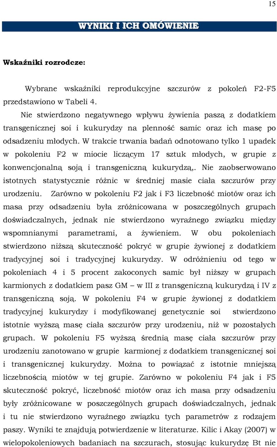 W trakcie trwania badań odnotowano tylko 1 upadek w pokoleniu F2 w miocie liczącym 17 sztuk młodych, w grupie z konwencjonalną soją i transgeniczną kukurydzą,.