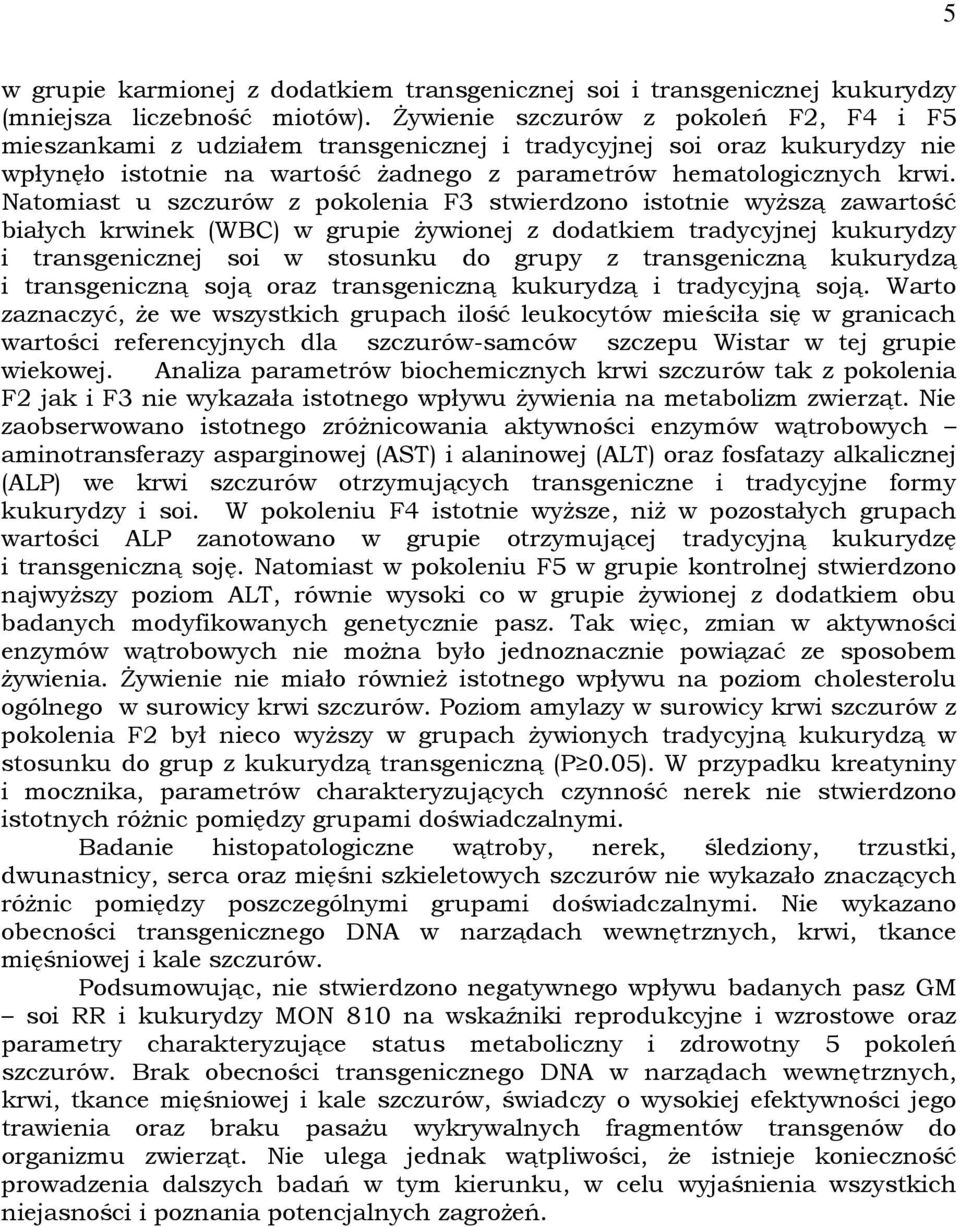 Natomiast u szczurów z pokolenia F3 stwierdzono istotnie wyższą zawartość białych krwinek (WBC) w grupie żywionej z dodatkiem tradycyjnej kukurydzy i transgenicznej soi w stosunku do grupy z