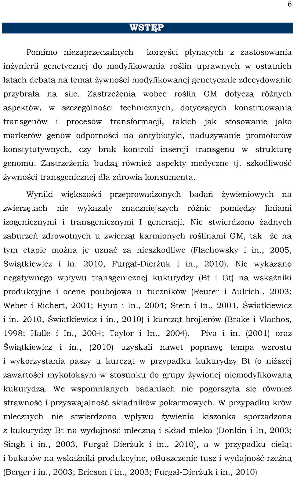 Zastrzeżenia wobec roślin GM dotyczą różnych aspektów, w szczególności technicznych, dotyczących konstruowania transgenów i procesów transformacji, takich jak stosowanie jako markerów genów