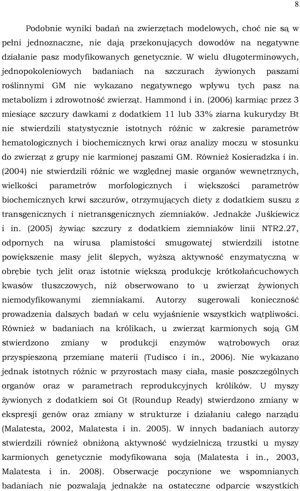 (2006) karmiąc przez 3 miesiące szczury dawkami z dodatkiem 11 lub 33% ziarna kukurydzy Bt nie stwierdzili statystycznie istotnych różnic w zakresie parametrów hematologicznych i biochemicznych krwi