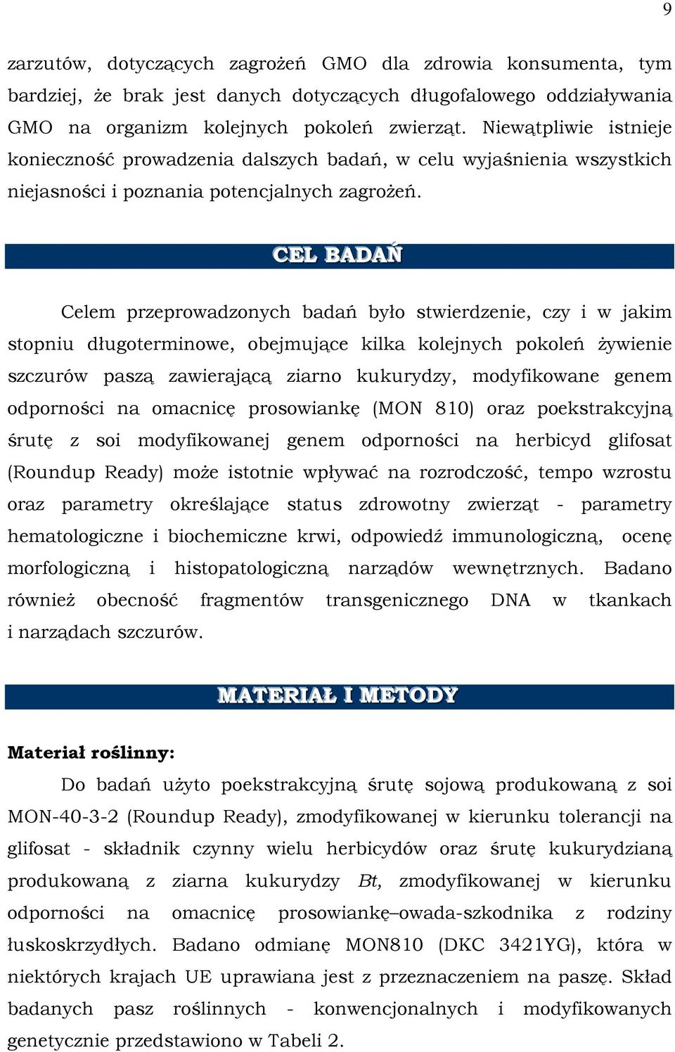 CEL BADAŃ Celem przeprowadzonych badań było stwierdzenie, czy i w jakim stopniu długoterminowe, obejmujące kilka kolejnych pokoleń żywienie szczurów paszą zawierającą ziarno kukurydzy, modyfikowane