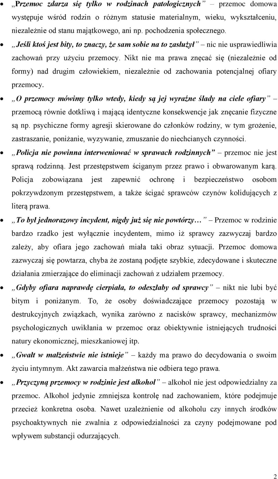 Nikt nie ma prawa znęcać się (niezależnie od formy) nad drugim człowiekiem, niezależnie od zachowania potencjalnej ofiary przemocy.