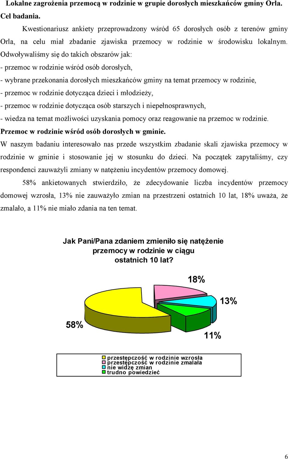 Odwoływaliśmy się do takich obszarów jak: - przemoc w rodzinie wśród osób dorosłych, - wybrane przekonania dorosłych mieszkańców gminy na temat przemocy w rodzinie, - przemoc w rodzinie dotycząca