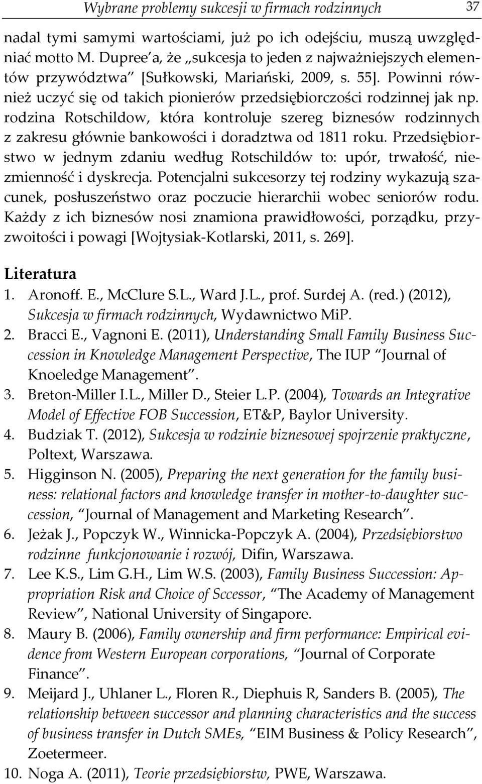 rodzina Rotschildow, która kontroluje szereg biznesów rodzinnych z zakresu głównie bankowości i doradztwa od 1811 roku.