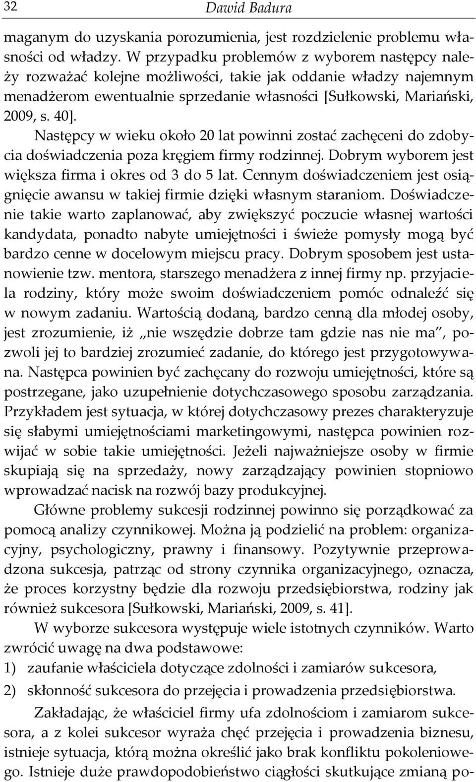 Następcy w wieku około 20 lat powinni zostać zachęceni do zdobycia doświadczenia poza kręgiem firmy rodzinnej. Dobrym wyborem jest większa firma i okres od 3 do 5 lat.