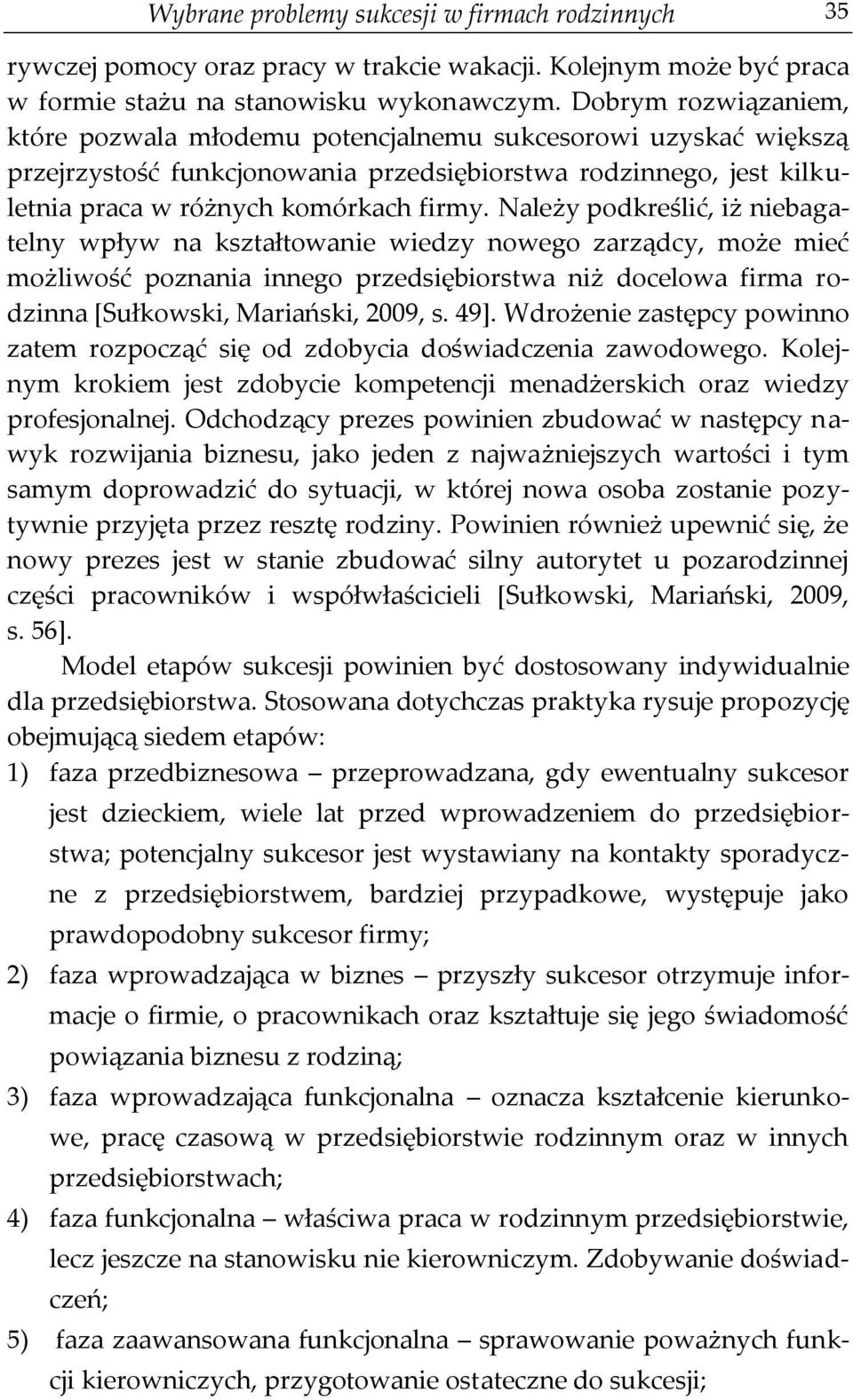 Należy podkreślić, iż niebagatelny wpływ na kształtowanie wiedzy nowego zarządcy, może mieć możliwość poznania innego przedsiębiorstwa niż docelowa firma rodzinna [Sułkowski, Mariański, 2009, s. 49].