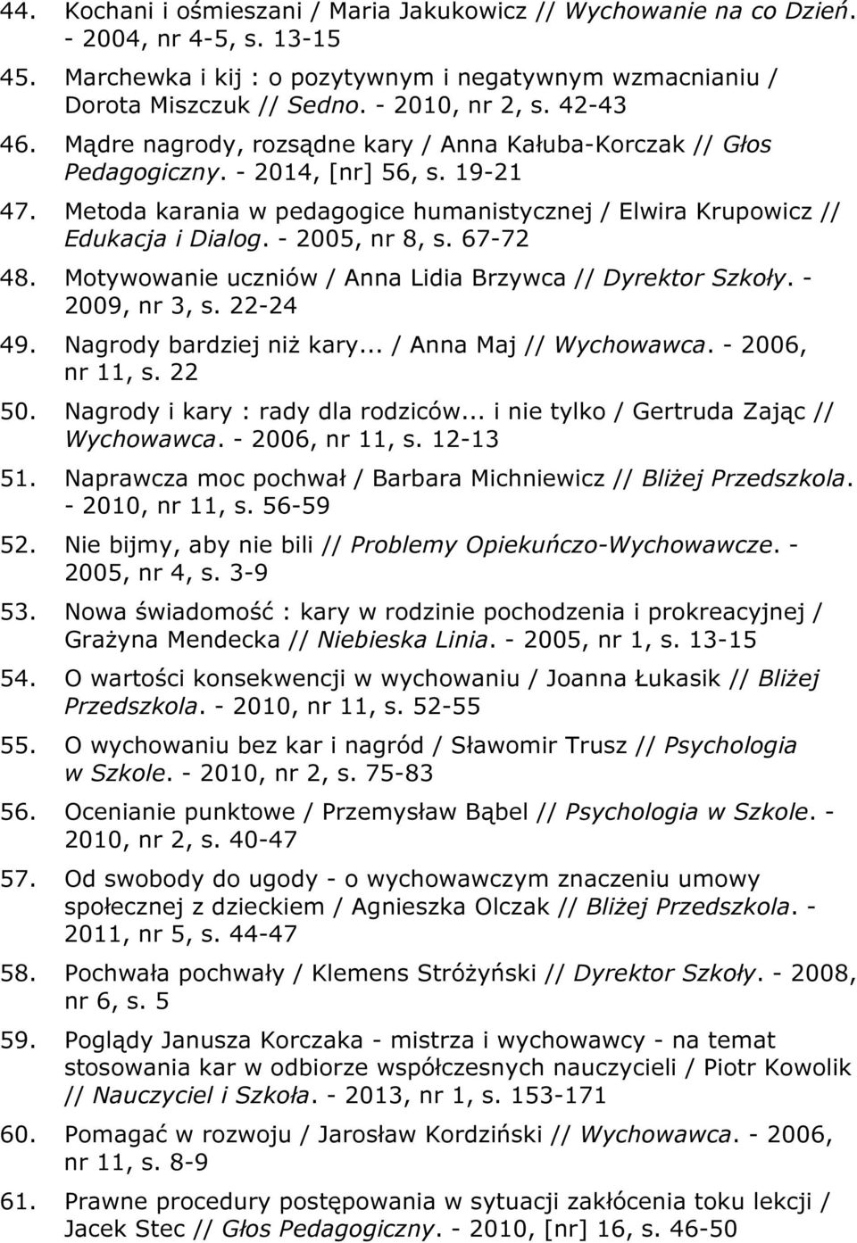 - 2005, nr 8, s. 67-72 48. Motywowanie uczniów / Anna Lidia Brzywca // Dyrektor Szkoły. - 2009, nr 3, s. 22-24 49. Nagrody bardziej niż kary... / Anna Maj // Wychowawca. - 2006, nr 11, s. 22 50.