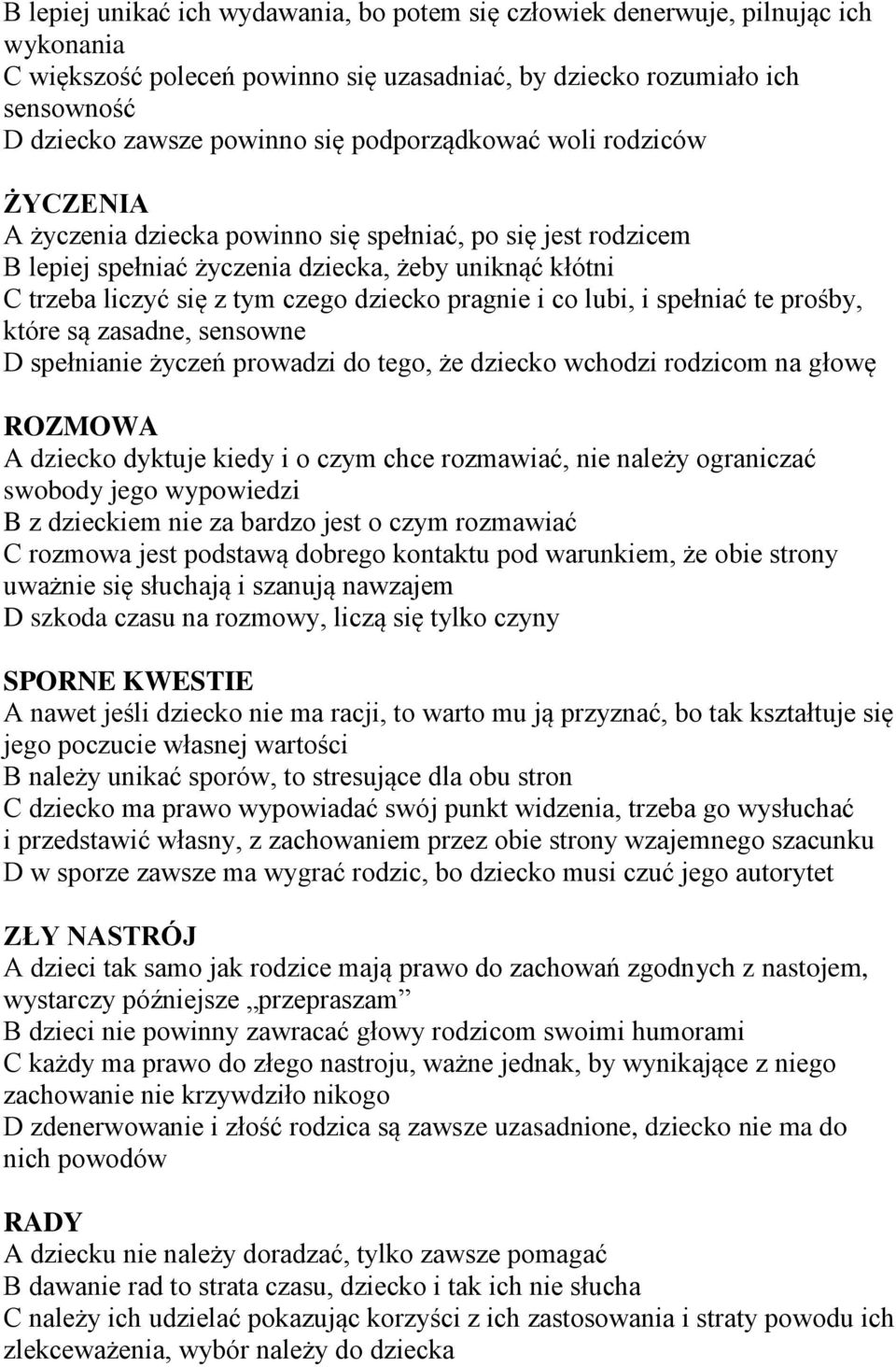 pragnie i co lubi, i spełniać te prośby, które są zasadne, sensowne D spełnianie życzeń prowadzi do tego, że dziecko wchodzi rodzicom na głowę ROZMOWA A dziecko dyktuje kiedy i o czym chce rozmawiać,