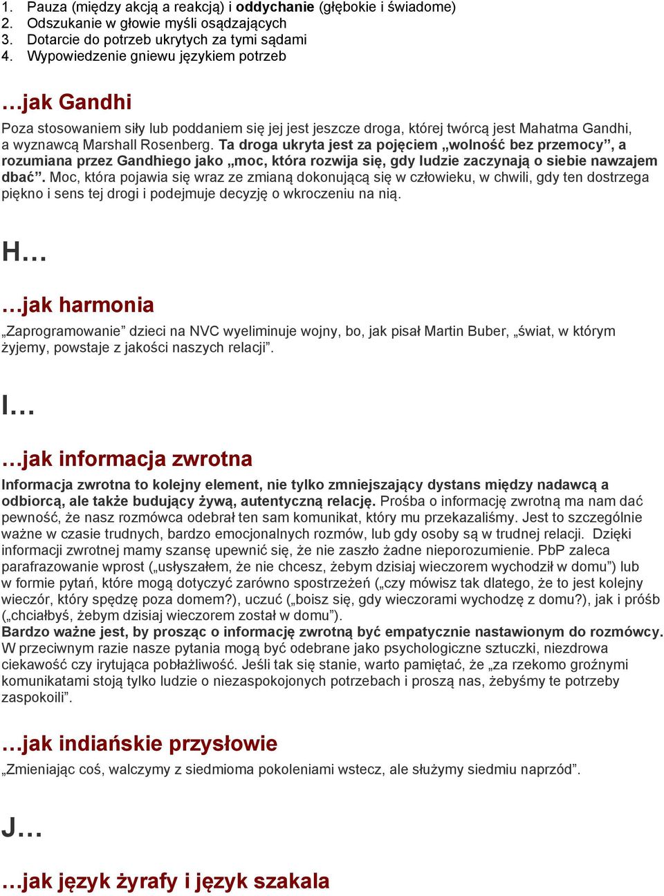 Ta droga ukryta jest za pojęciem wolność bez przemocy, a rozumiana przez Gandhiego jako moc, która rozwija się, gdy ludzie zaczynają o siebie nawzajem dbać.