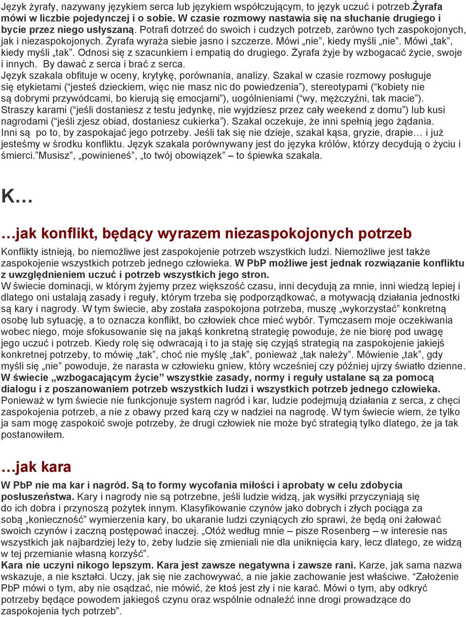 Żyrafa wyraża siebie jasno i szczerze. Mówi nie, kiedy myśli nie. Mówi tak, kiedy myśli tak. Odnosi się z szacunkiem i empatią do drugiego. Żyrafa żyje by wzbogacać życie, swoje i innych.