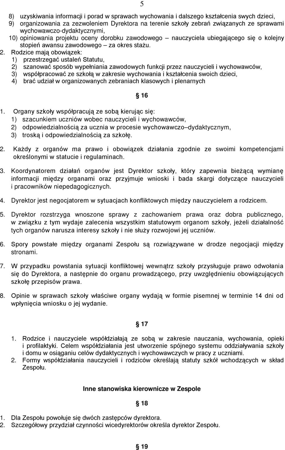 Rodzice mają obowiązek: 1) przestrzegać ustaleń Statutu, 2) szanować sposób wypełniania zawodowych funkcji przez nauczycieli i wychowawców, 3) współpracować ze szkołą w zakresie wychowania i