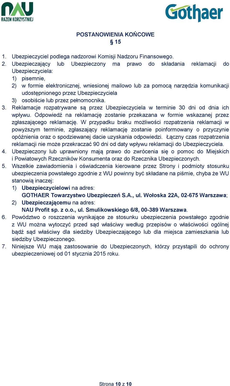 przez Ubezpieczyciela 3) osobiście lub przez pełnomocnika. 3. Reklamacje rozpatrywane są przez Ubezpieczyciela w terminie 30 dni od dnia ich wpływu.