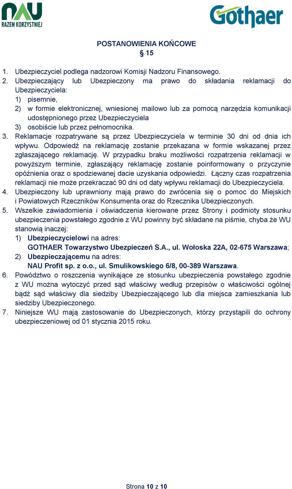 przez Ubezpieczyciela 3) osobiście lub przez pełnomocnika. 3. Reklamacje rozpatrywane są przez Ubezpieczyciela w terminie 30 dni od dnia ich wpływu.