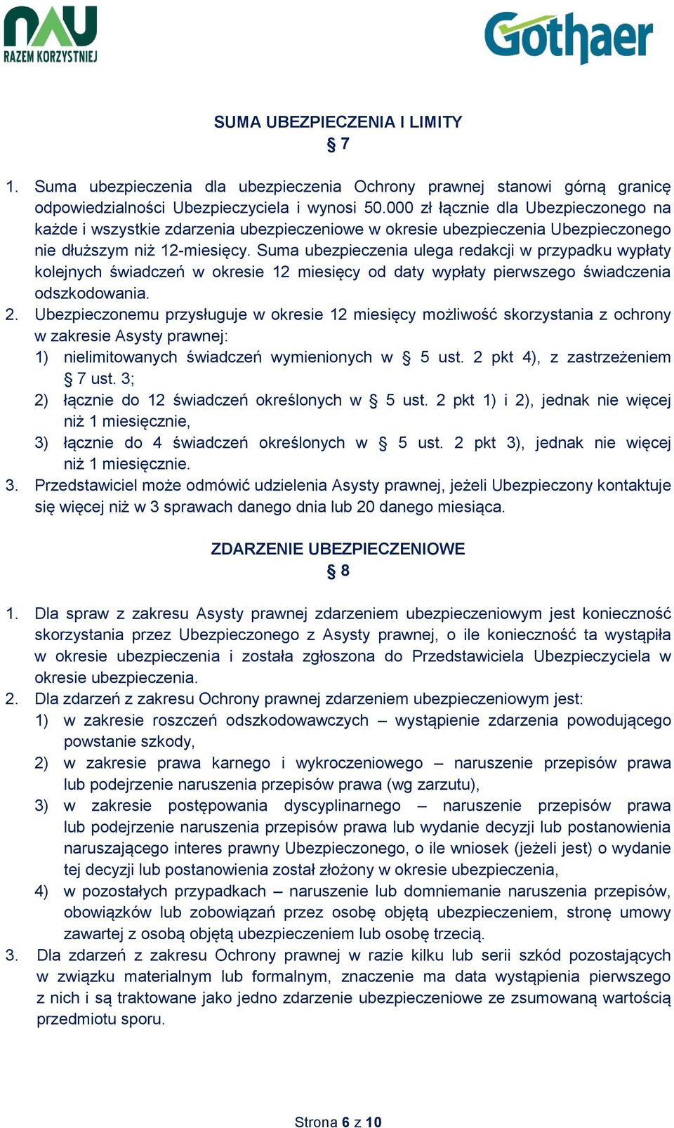 Suma ubezpieczenia ulega redakcji w przypadku wypłaty kolejnych świadczeń w okresie 12 miesięcy od daty wypłaty pierwszego świadczenia odszkodowania. 2.