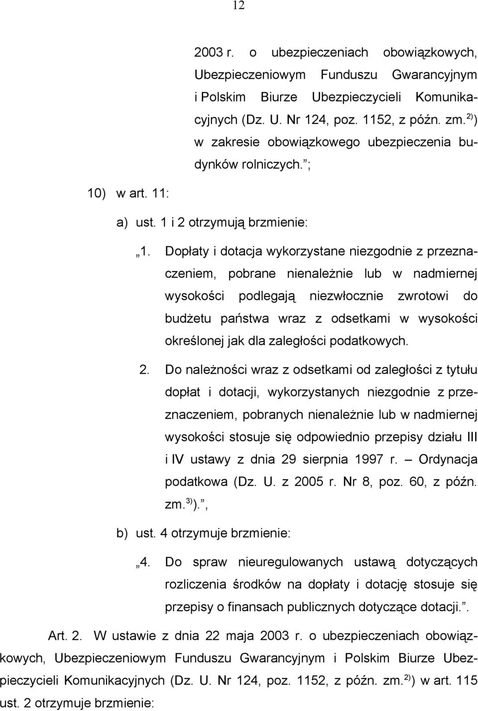 Dopłaty i dotacja wykorzystane niezgodnie z przeznaczeniem, pobrane nienależnie lub w nadmiernej wysokości podlegają niezwłocznie zwrotowi do budżetu państwa wraz z odsetkami w wysokości określonej