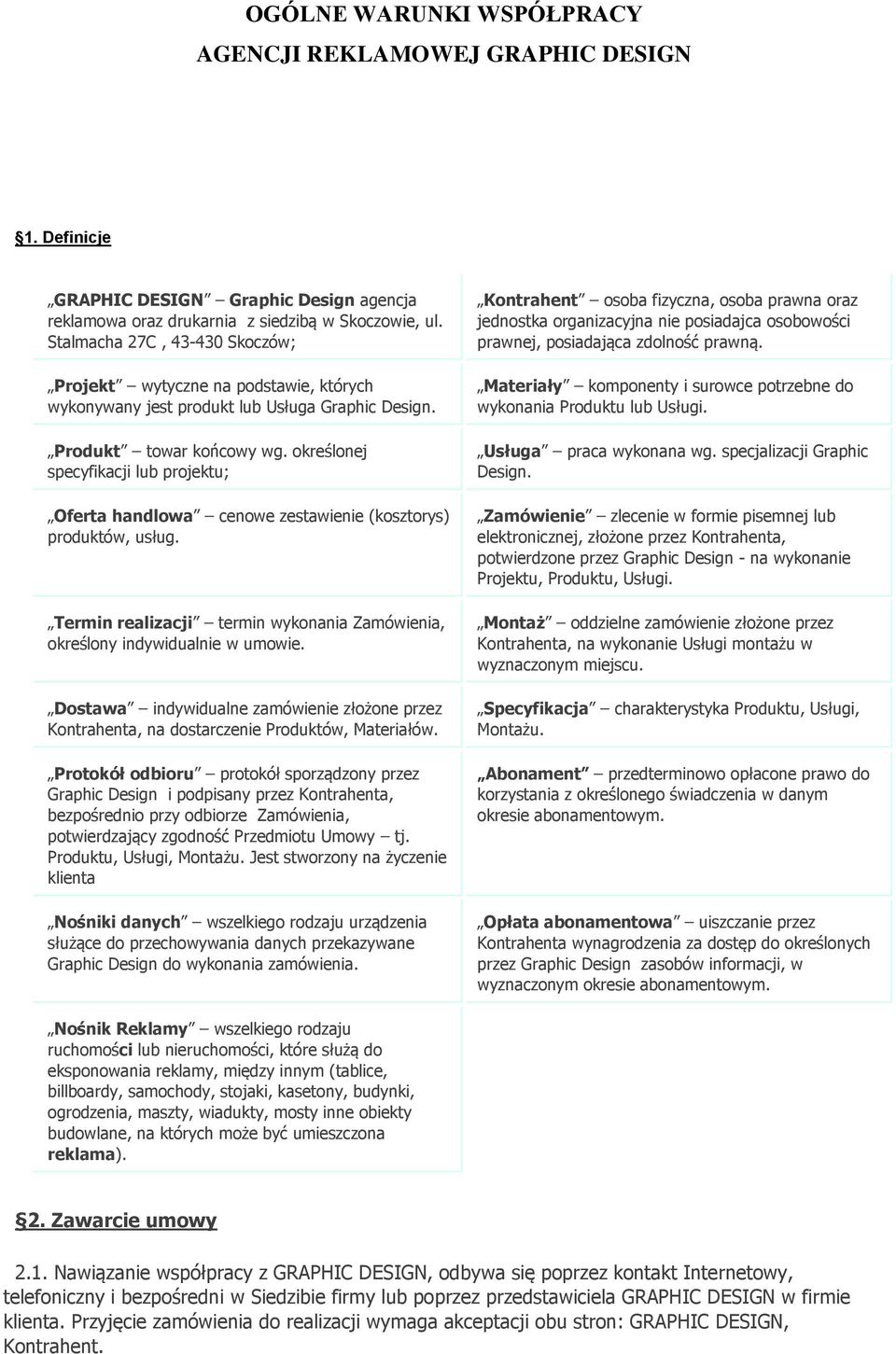 określonej specyfikacji lub projektu; Oferta handlowa cenowe zestawienie (kosztorys) produktów, usług. Termin realizacji termin wykonania Zamówienia, określony indywidualnie w umowie.