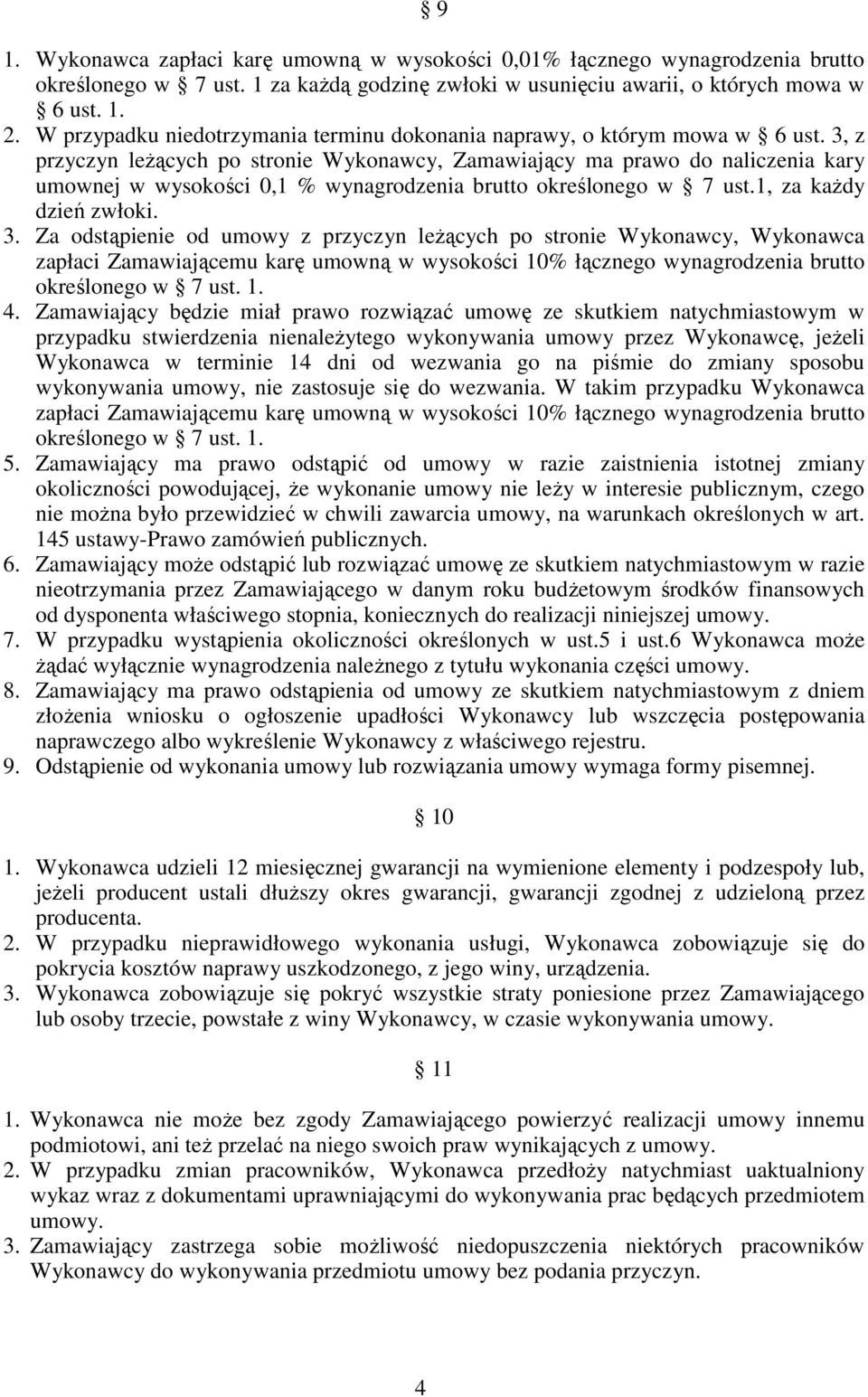 3, z przyczyn leŝących po stronie Wykonawcy, Zamawiający ma prawo do naliczenia kary umownej w wysokości 0,1 % wynagrodzenia brutto określonego w 7 ust.1, za kaŝdy dzień zwłoki. 3.