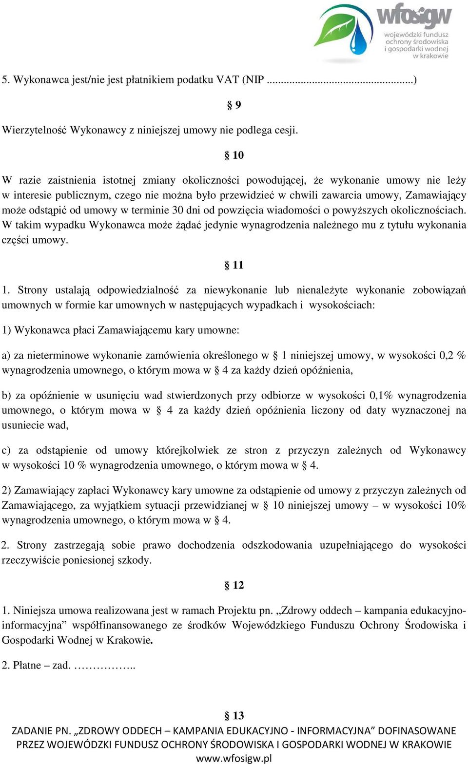 odstąpić od umowy w terminie 30 dni od powzięcia wiadomości o powyższych okolicznościach. W takim wypadku Wykonawca może żądać jedynie wynagrodzenia należnego mu z tytułu wykonania części umowy. 11 1.