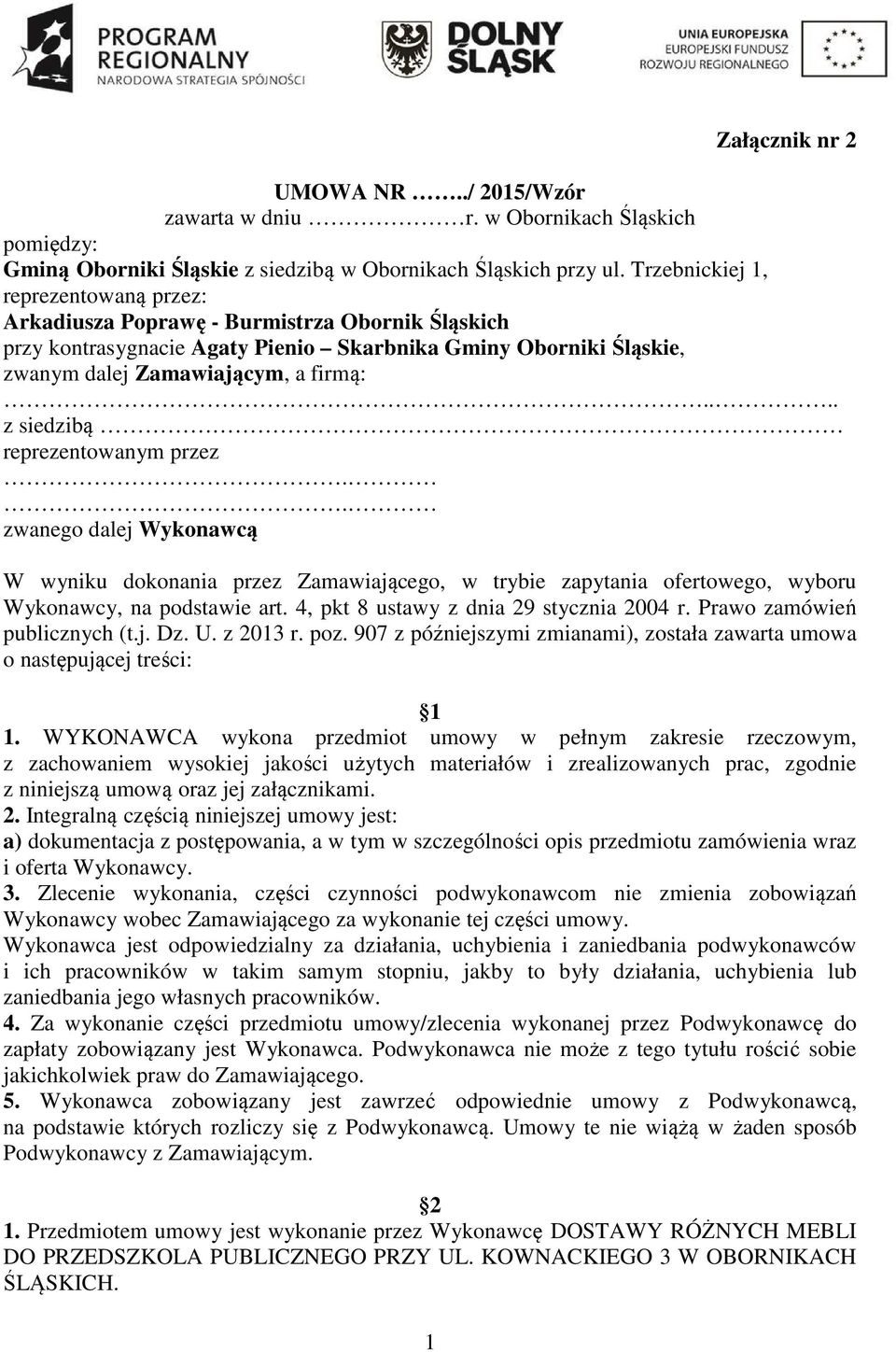 ... z siedzibą reprezentowanym przez.. zwanego dalej Wykonawcą W wyniku dokonania przez Zamawiającego, w trybie zapytania ofertowego, wyboru Wykonawcy, na podstawie art.