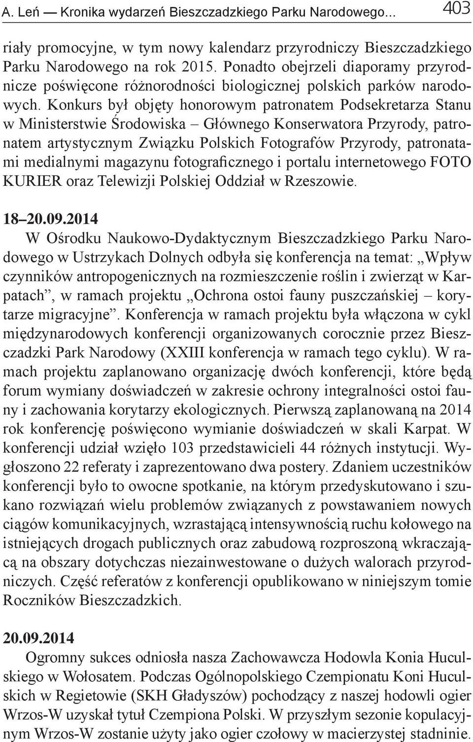 Konkurs był objęty honorowym patronatem Podsekretarza Stanu w Ministerstwie Środowiska Głównego Konserwatora Przyrody, patronatem artystycznym Związku Polskich Fotografów Przyrody, patronatami