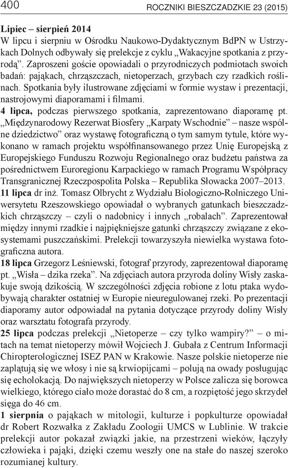 Spotkania były ilustrowane zdjęciami w formie wystaw i prezentacji, nastrojowymi diaporamami i filmami. 4 lipca, podczas pierwszego spotkania, zaprezentowano diaporamę pt.