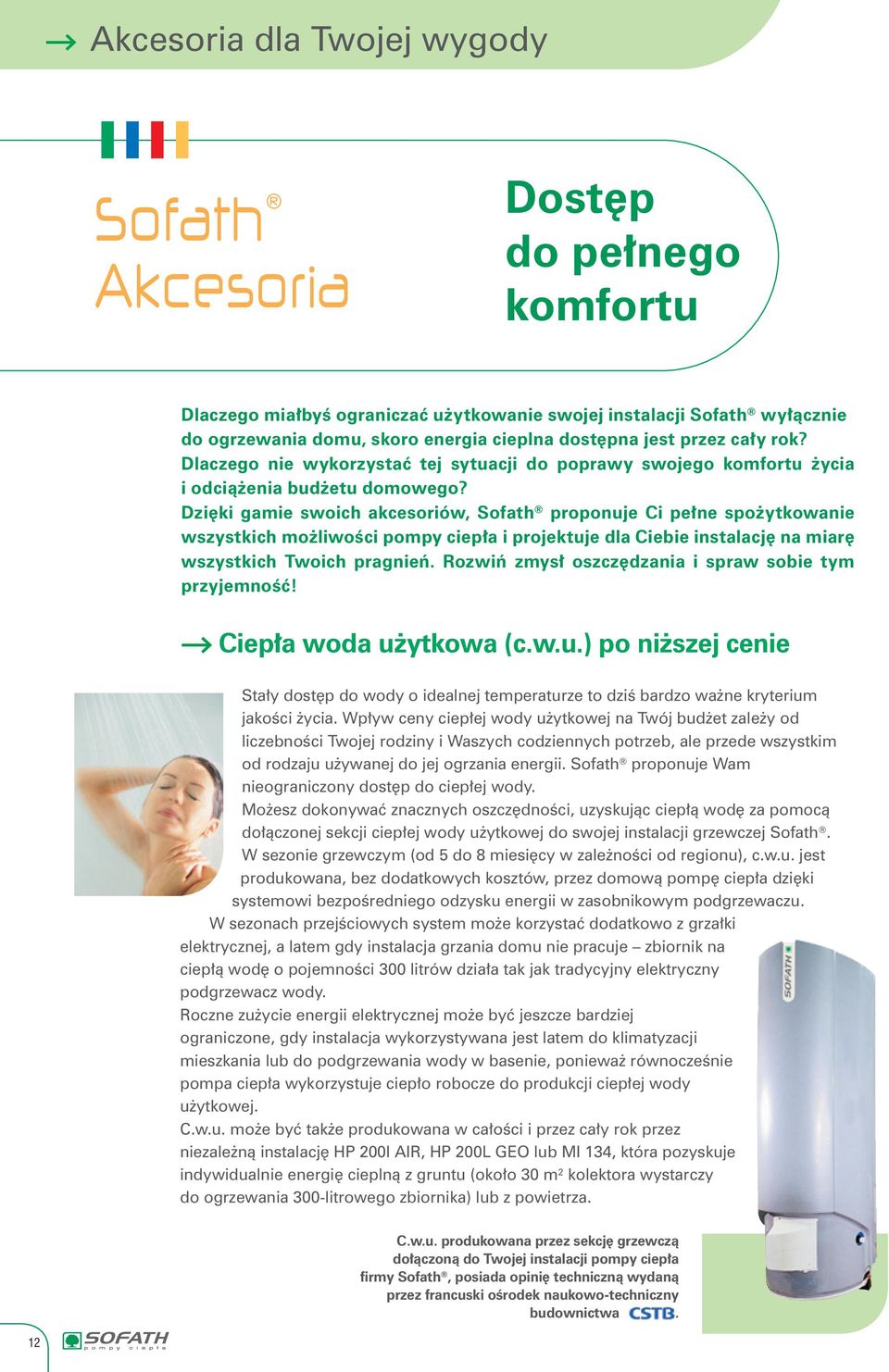 Dzięki gamie swoich akcesoriów, Sofath proponuje Ci pełne spożytkowanie wszystkich możliwości pompy ciepła i projektuje dla Ciebie instalację na miarę wszystkich Twoich pragnień.