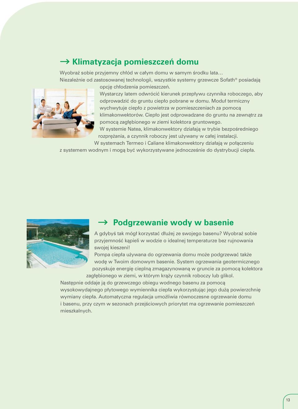 Moduł termiczny wychwytuje ciepło z powietrza w pomieszczeniach za pomocą klimakonwektorów. Ciepło jest odprowadzane do gruntu na zewnątrz za pomocą zagłębionego w ziemi kolektora gruntowego.