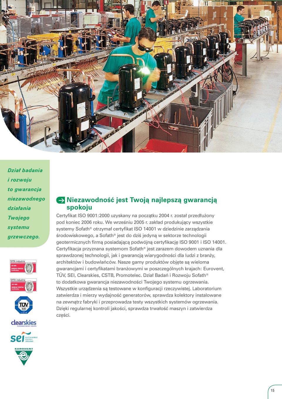 zakład produkujący wszystkie systemy Sofath otrzymał certyfikat ISO 14001 w dziedzinie zarządzania środowiskowego, a Sofath jest do dziś jedyną w sektorze technologii geotermicznych firmą posiadającą