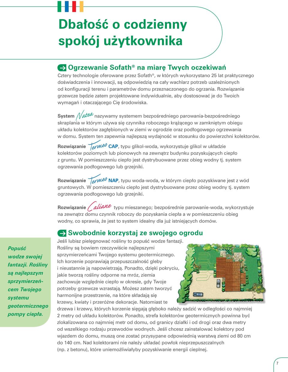 Rozwiązanie grzewcze będzie zatem projektowane indywidualnie, aby dostosować je do Twoich wymagań i otaczającego Cię środowiska.