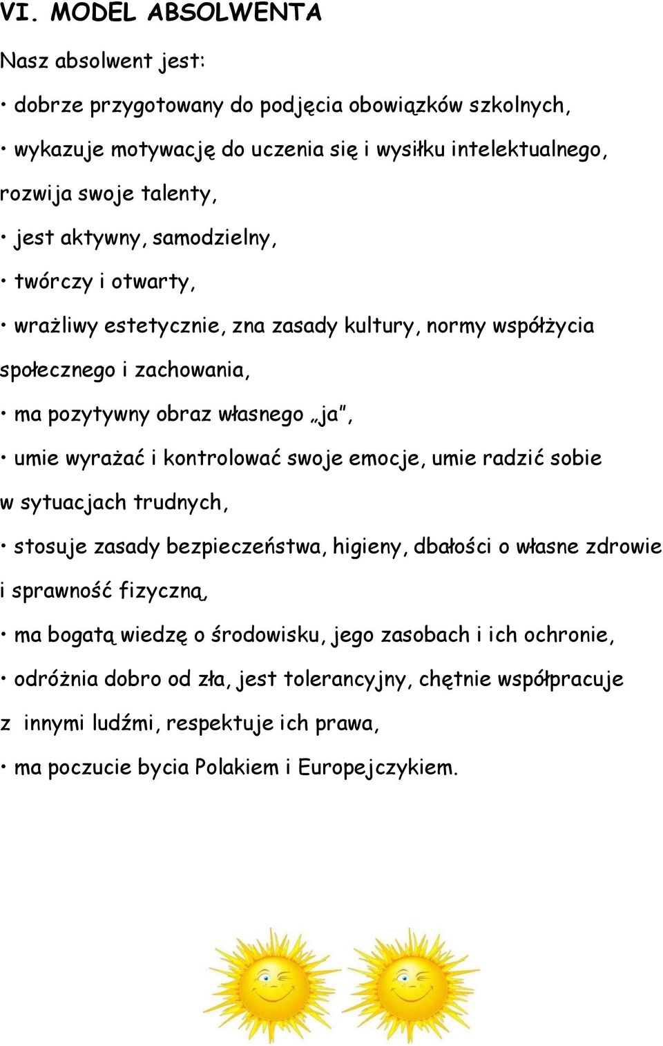 kontrolować swoje emocje, umie radzić sobie w sytuacjach trudnych, stosuje zasady bezpieczeństwa, higieny, dbałości o własne zdrowie i sprawność fizyczną, ma bogatą wiedzę o