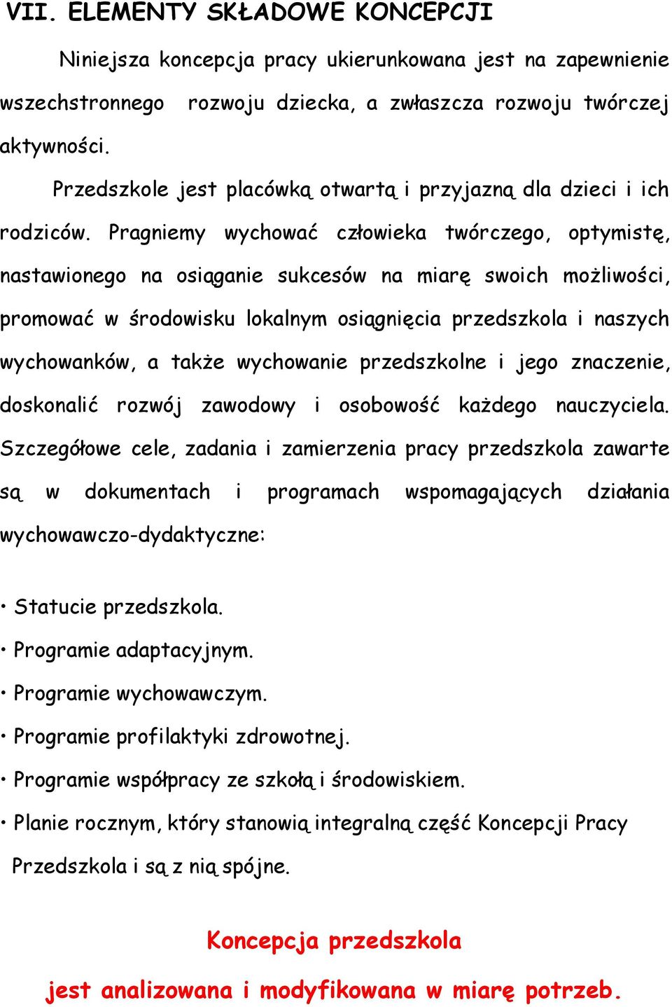 Pragniemy wychować człowieka twórczego, optymistę, nastawionego na osiąganie sukcesów na miarę swoich możliwości, promować w środowisku lokalnym osiągnięcia przedszkola i naszych wychowanków, a także