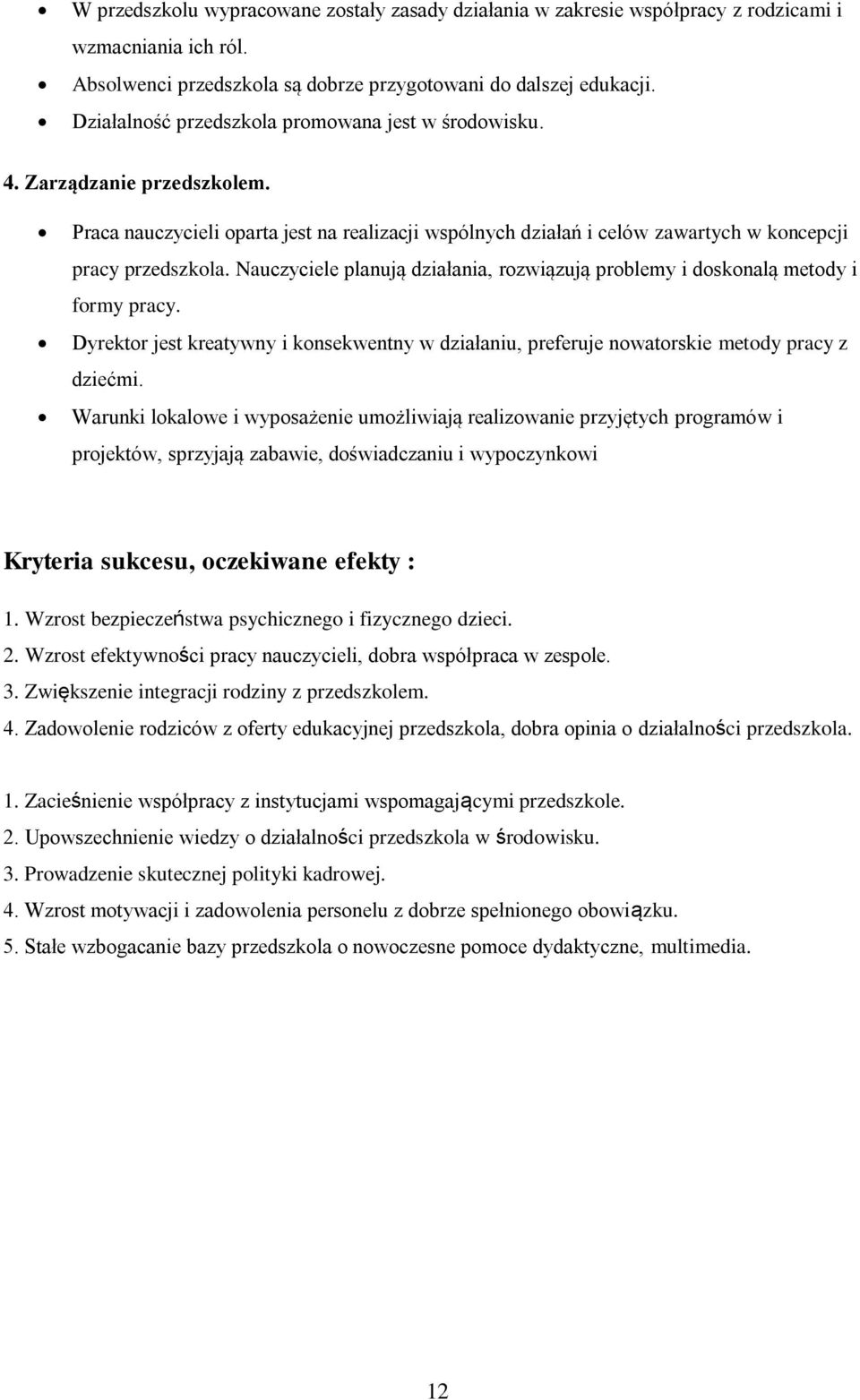 Nauczyciele planują działania, rozwiązują problemy i doskonalą metody i formy pracy. Dyrektor jest kreatywny i konsekwentny w działaniu, preferuje nowatorskie metody pracy z dziećmi.
