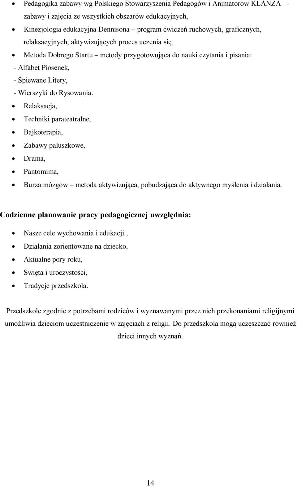 Rysowania. Relaksacja, Techniki parateatralne, Bajkoterapia, Zabawy paluszkowe, Drama, Pantomima, Burza mózgów metoda aktywizująca, pobudzająca do aktywnego myślenia i działania.