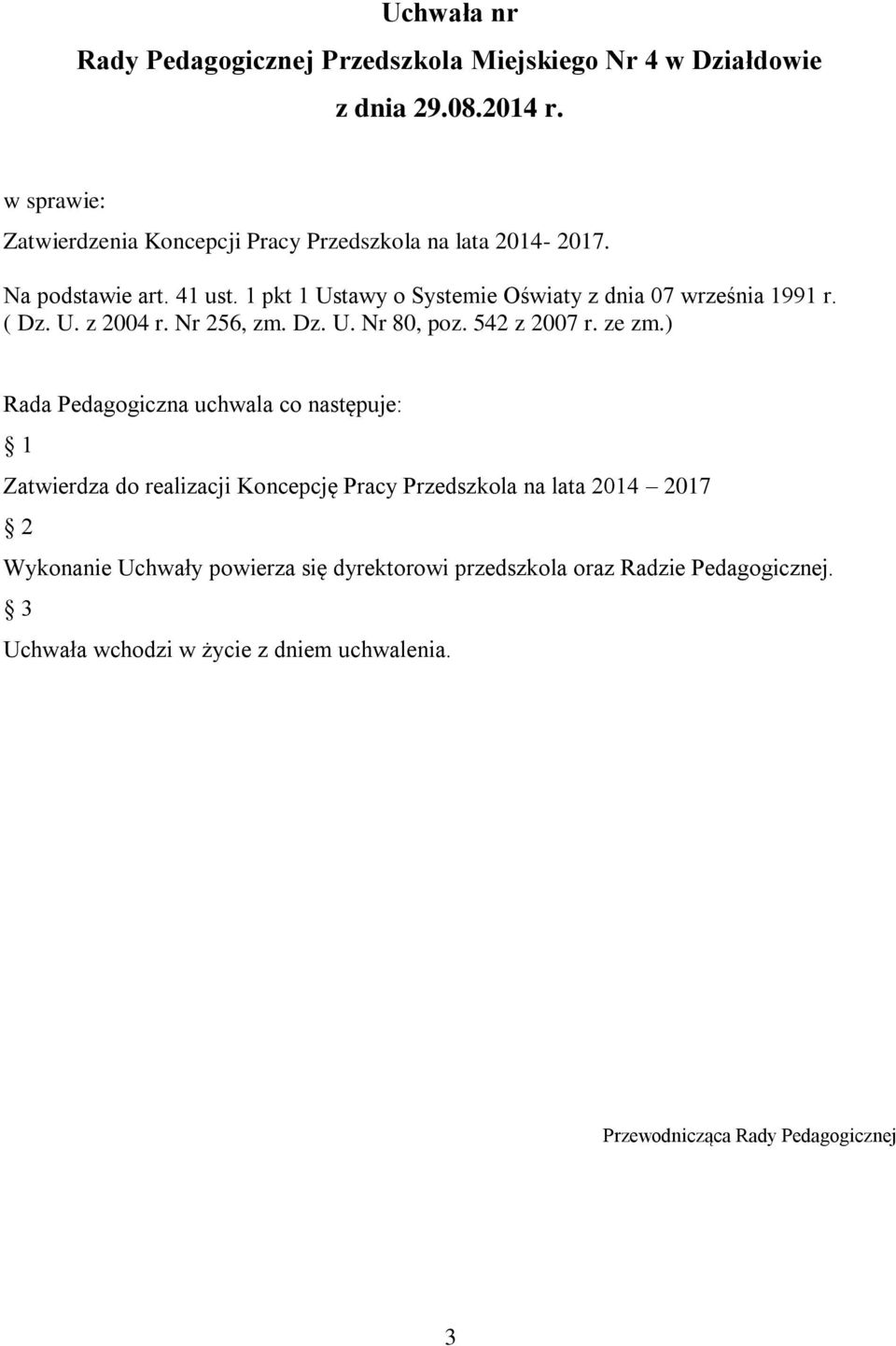 1 pkt 1 Ustawy o Systemie Oświaty z dnia 07 września 1991 r. ( Dz. U. z 2004 r. Nr 256, zm. Dz. U. Nr 80, poz. 542 z 2007 r. ze zm.
