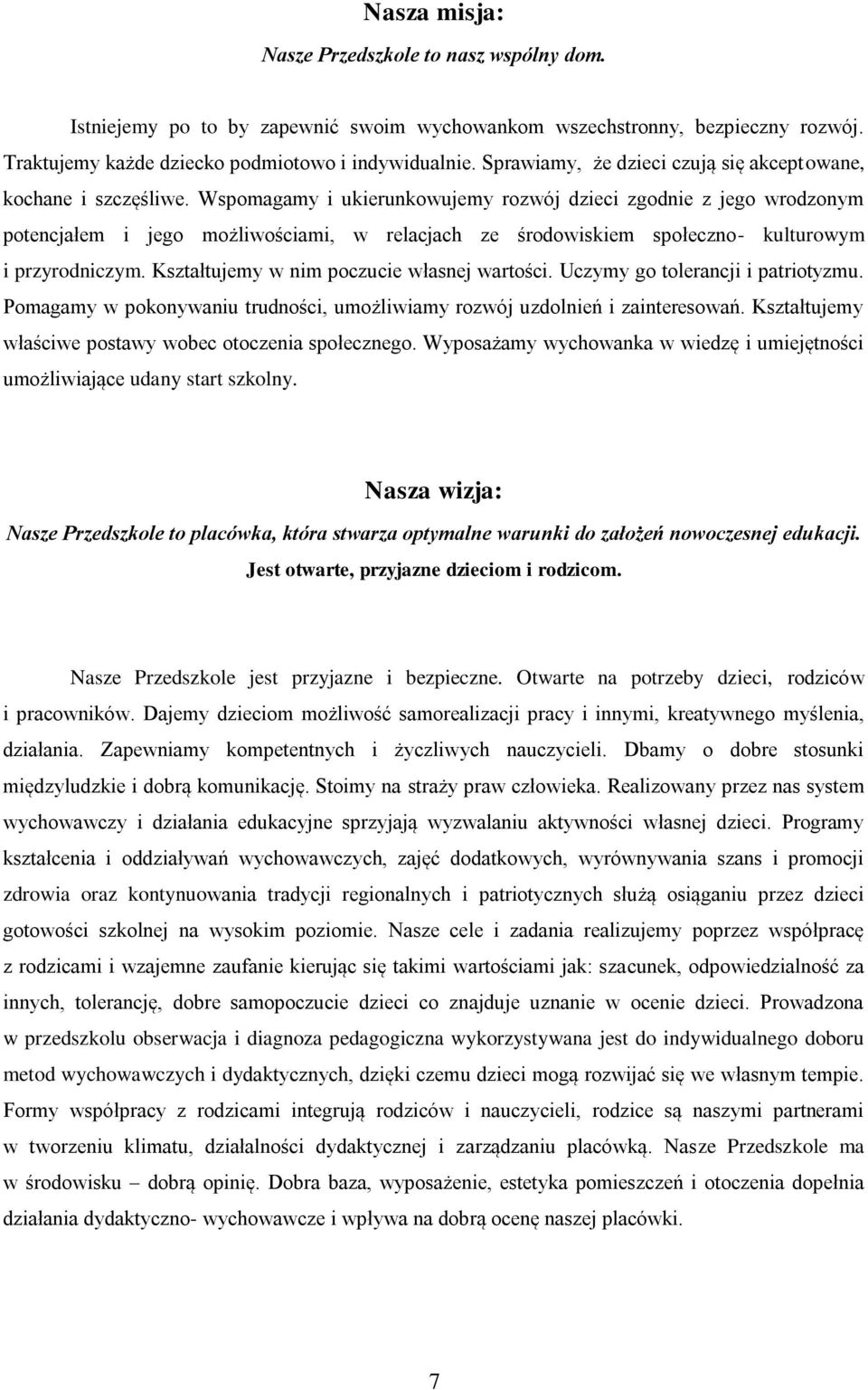 Wspomagamy i ukierunkowujemy rozwój dzieci zgodnie z jego wrodzonym potencjałem i jego możliwościami, w relacjach ze środowiskiem społeczno- kulturowym i przyrodniczym.