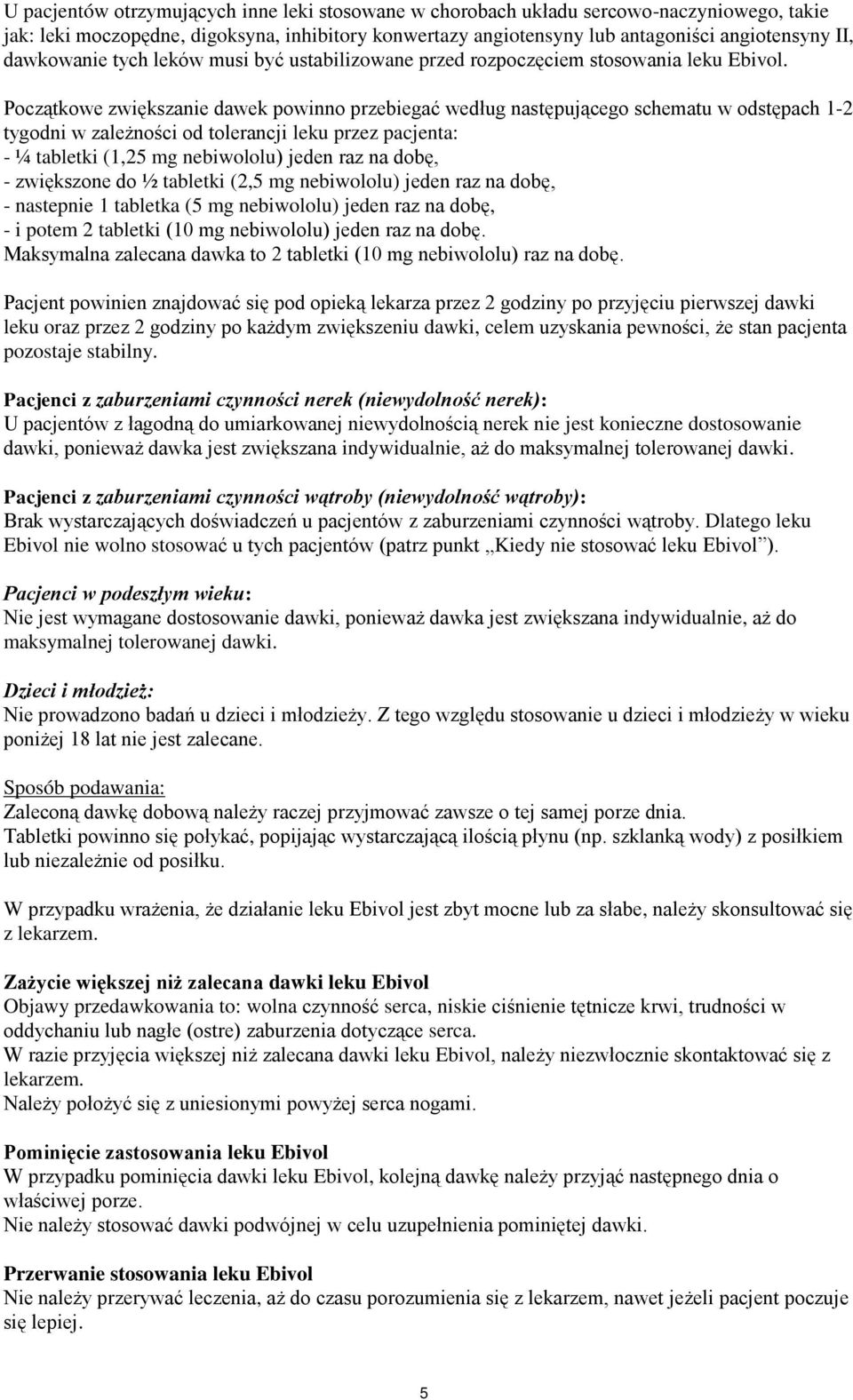Początkowe zwiększanie dawek powinno przebiegać według następującego schematu w odstępach 1-2 tygodni w zależności od tolerancji leku przez pacjenta: - ¼ tabletki (1,25 mg nebiwololu) jeden raz na
