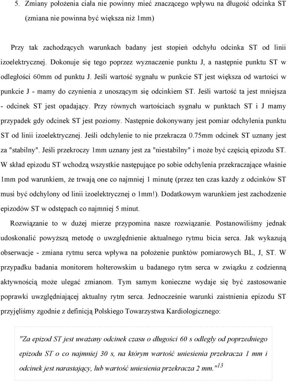 Jeśli wartość sygnału w punkcie ST jest większa od wartości w punkcie J - mamy do czynienia z unoszącym się odcinkiem ST. Jeśli wartość ta jest mniejsza - odcinek ST jest opadający.