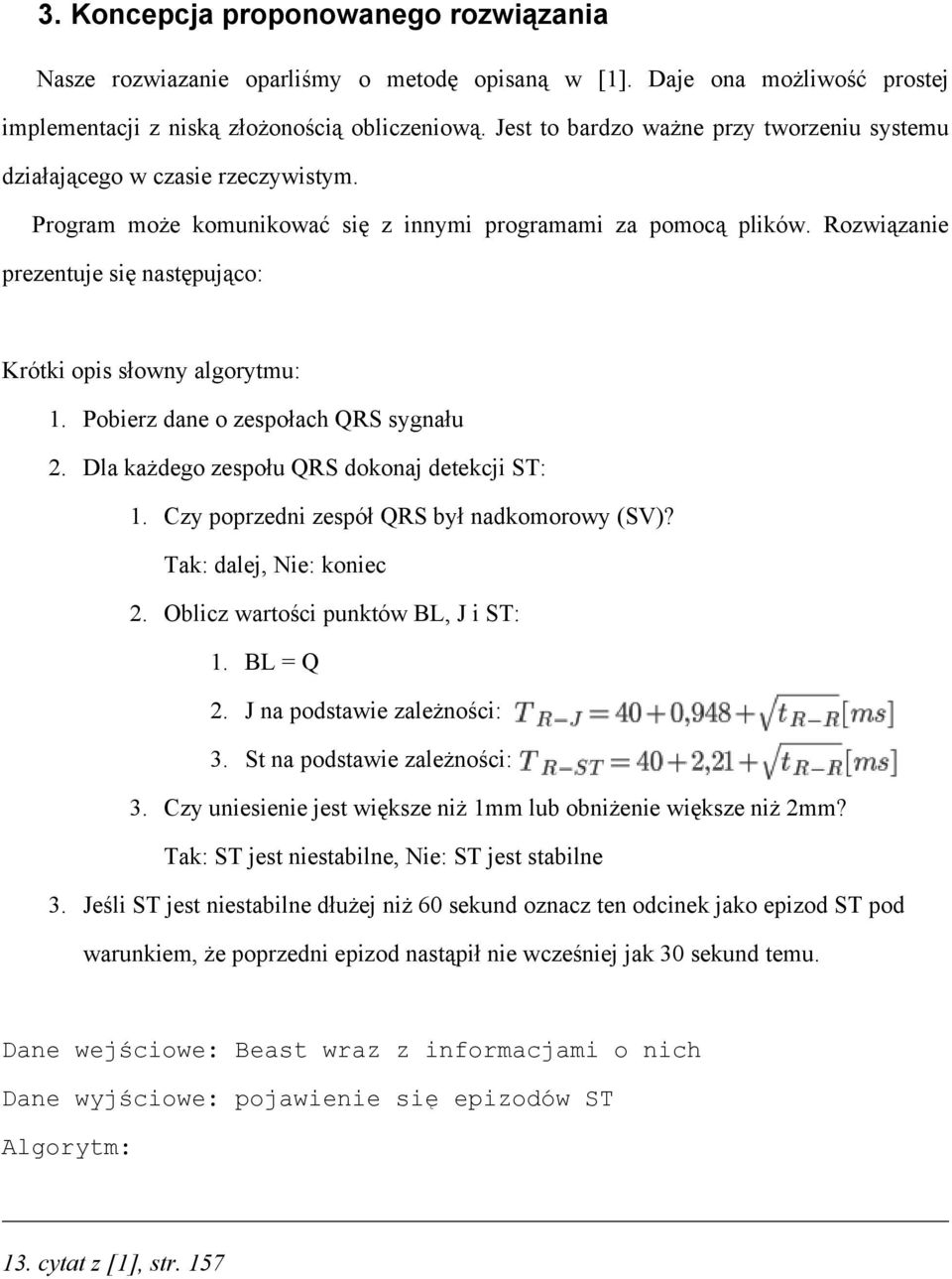 Rozwiązanie prezentuje się następująco: Krótki opis słowny algorytmu: 1. Pobierz dane o zespołach QRS sygnału 2. Dla każdego zespołu QRS dokonaj detekcji ST: 1.