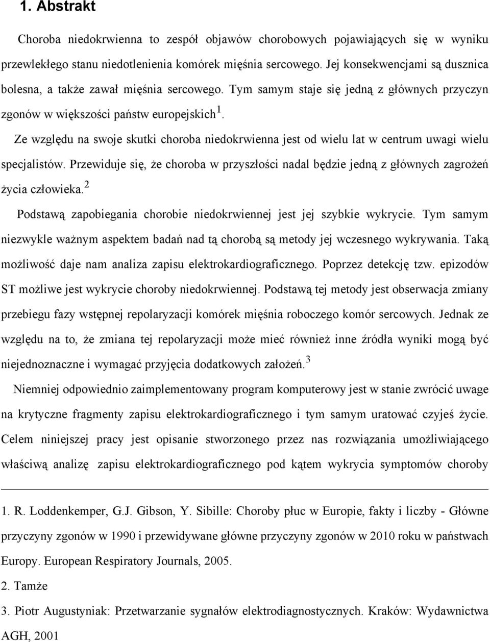 Ze względu na swoje skutki choroba niedokrwienna jest od wielu lat w centrum uwagi wielu specjalistów. Przewiduje się, że choroba w przyszłości nadal będzie jedną z głównych zagrożeń życia człowieka.