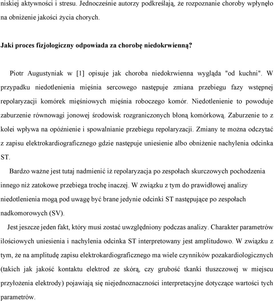 W przypadku niedotlenienia mięśnia sercowego następuje zmiana przebiegu fazy wstępnej repolaryzacji komórek mięśniowych mięśnia roboczego komór.